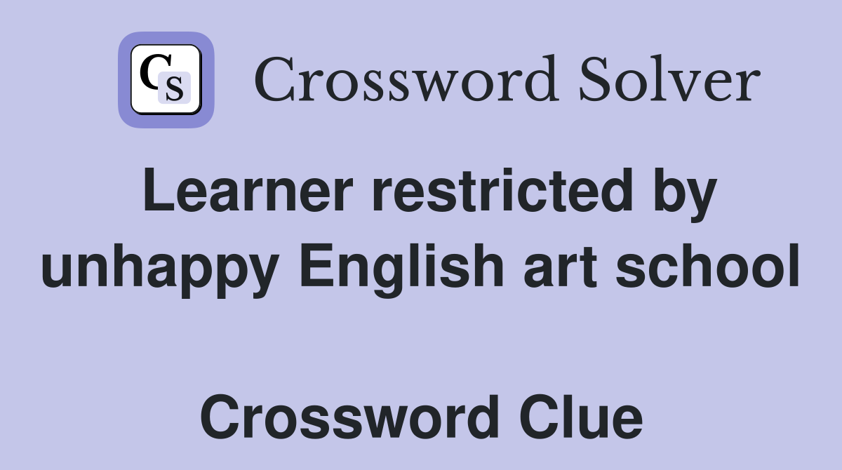 Learner restricted by unhappy English art school  Crossword Clue