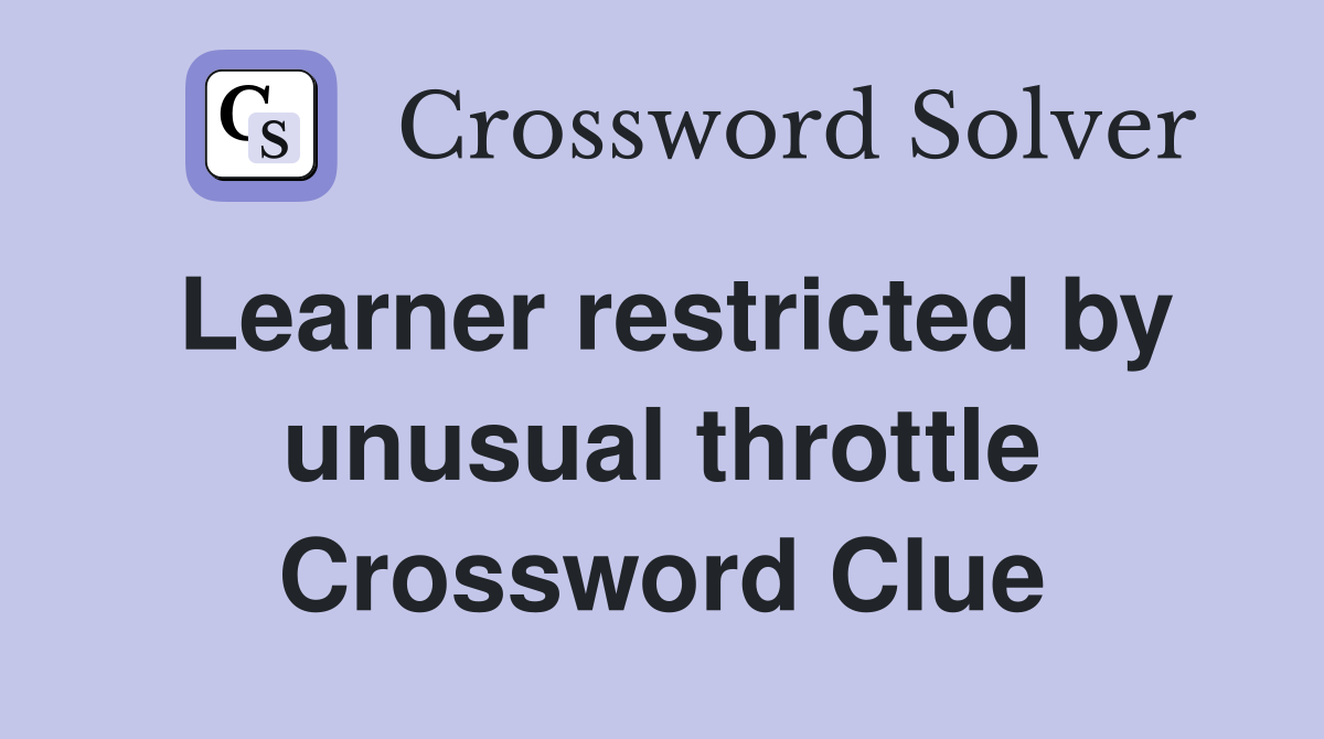 Learner restricted by unusual throttle Crossword Clue