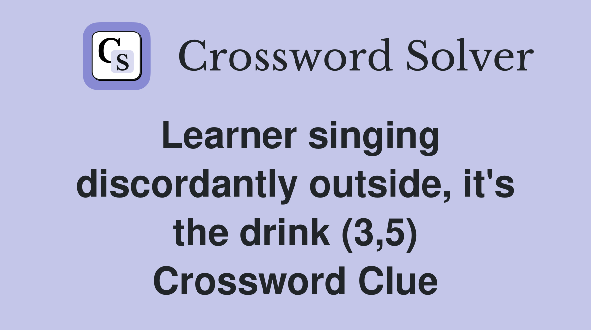 Learner singing discordantly outside, it's the drink (3,5) Crossword Clue