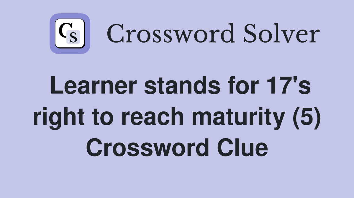Learner stands for 17's right to reach maturity (5) Crossword Clue