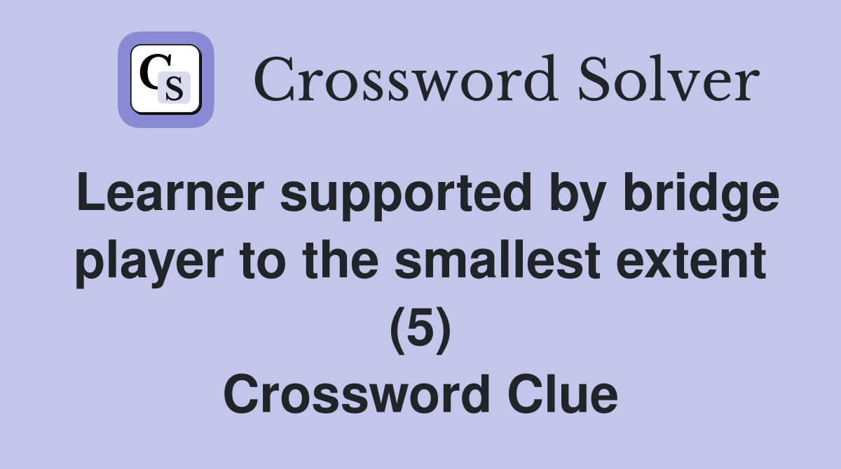 Learner supported by bridge player to the smallest extent (5) Crossword Clue