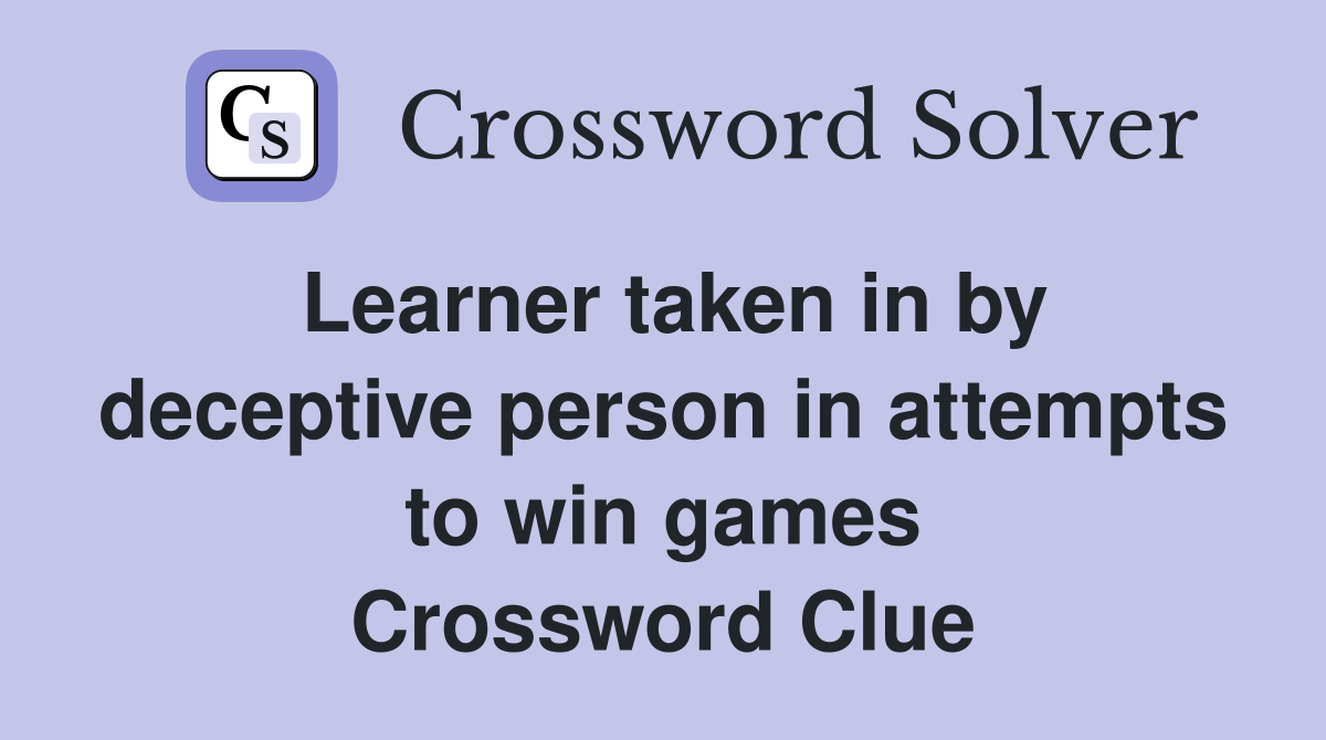 Learner taken in by deceptive person in attempts to win games Crossword Clue