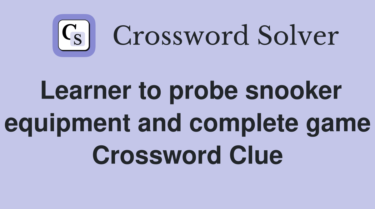 Learner to probe snooker equipment and complete game Crossword Clue