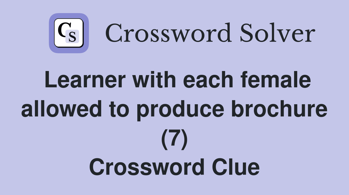 Learner with each female allowed to produce brochure (7) Crossword Clue