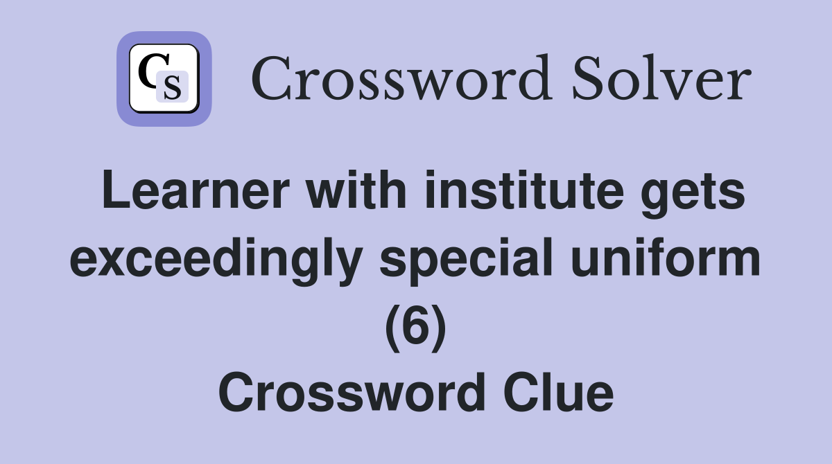 Learner with institute gets exceedingly special uniform (6) Crossword Clue