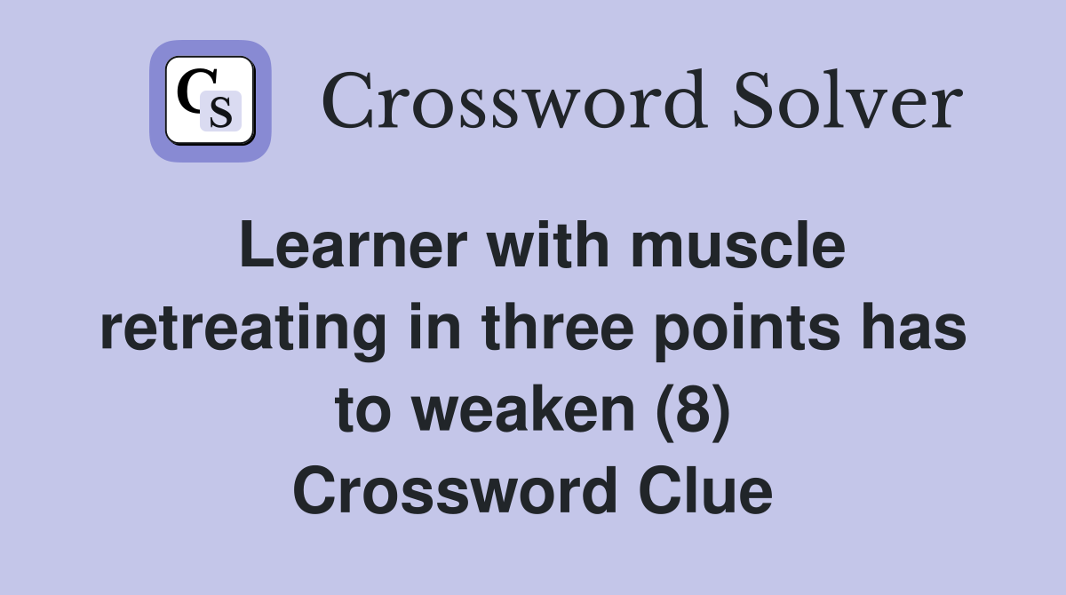 Learner with muscle retreating in three points has to weaken (8) Crossword Clue