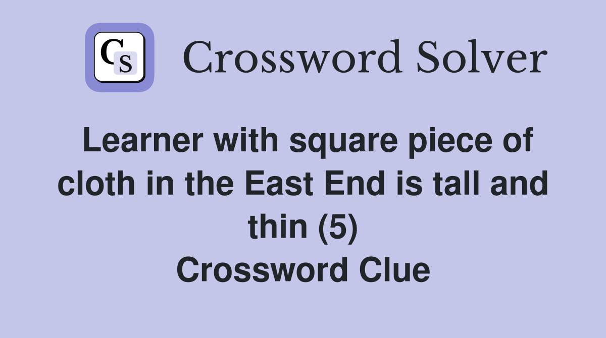 Learner with square piece of cloth in the East End is tall and thin (5) Crossword Clue