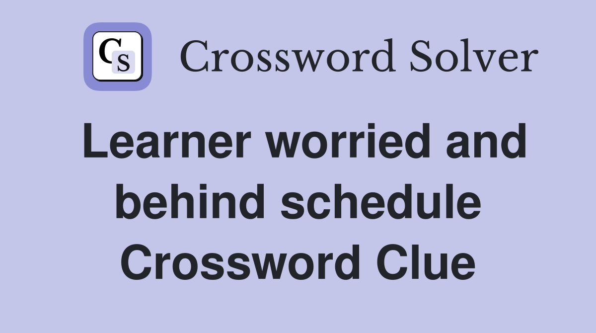 Learner worried and behind schedule Crossword Clue