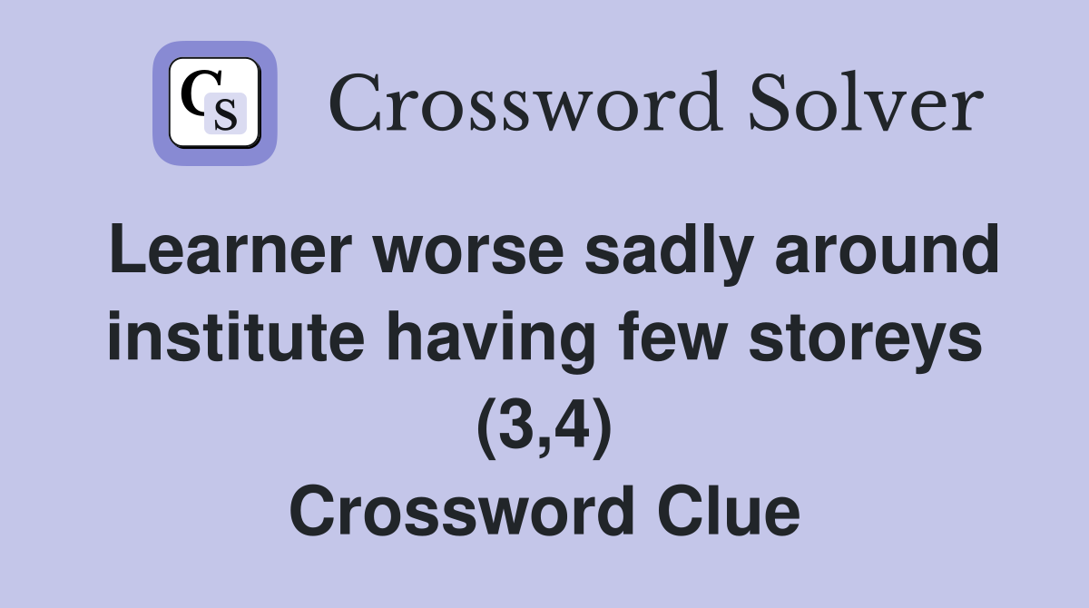 Learner worse sadly around institute having few storeys (3,4) Crossword Clue