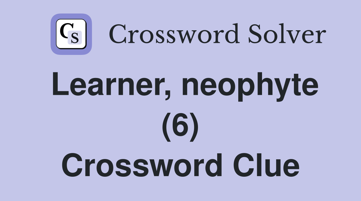 Learner, neophyte (6) Crossword Clue