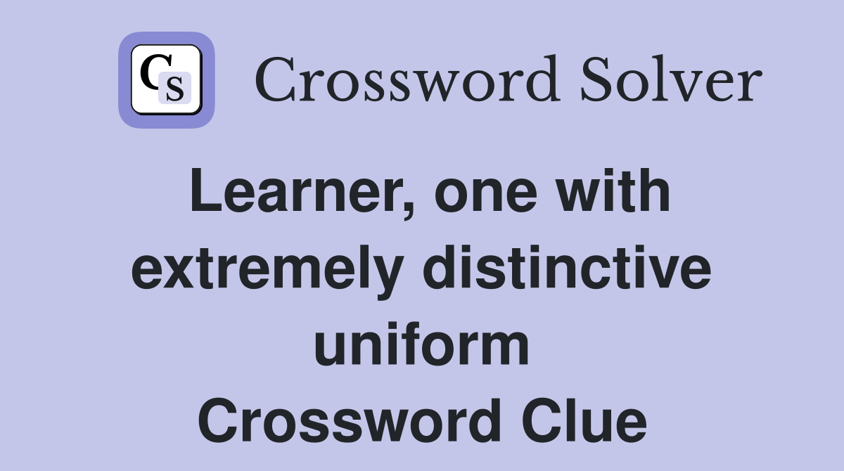 Learner, one with extremely distinctive uniform Crossword Clue