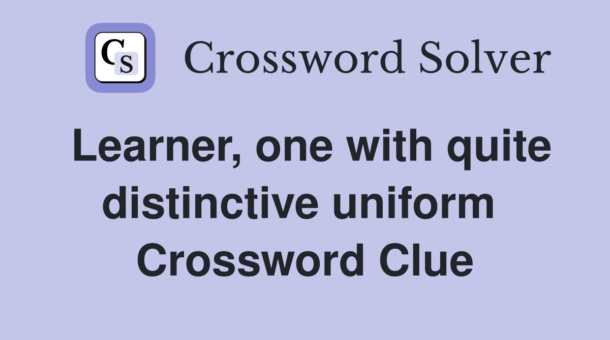 Learner, one with quite distinctive uniform  Crossword Clue