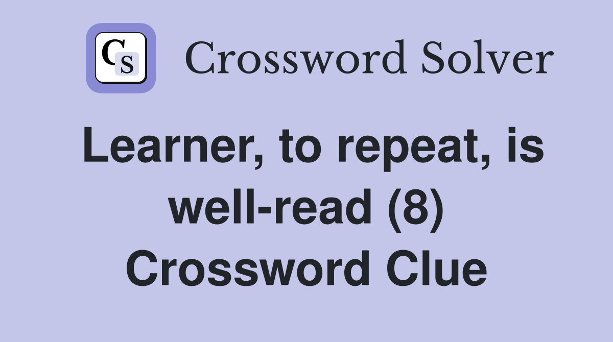 Learner, to repeat, is well-read (8) Crossword Clue