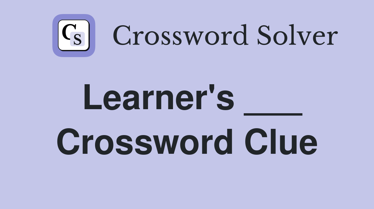 Learner's ___ Crossword Clue