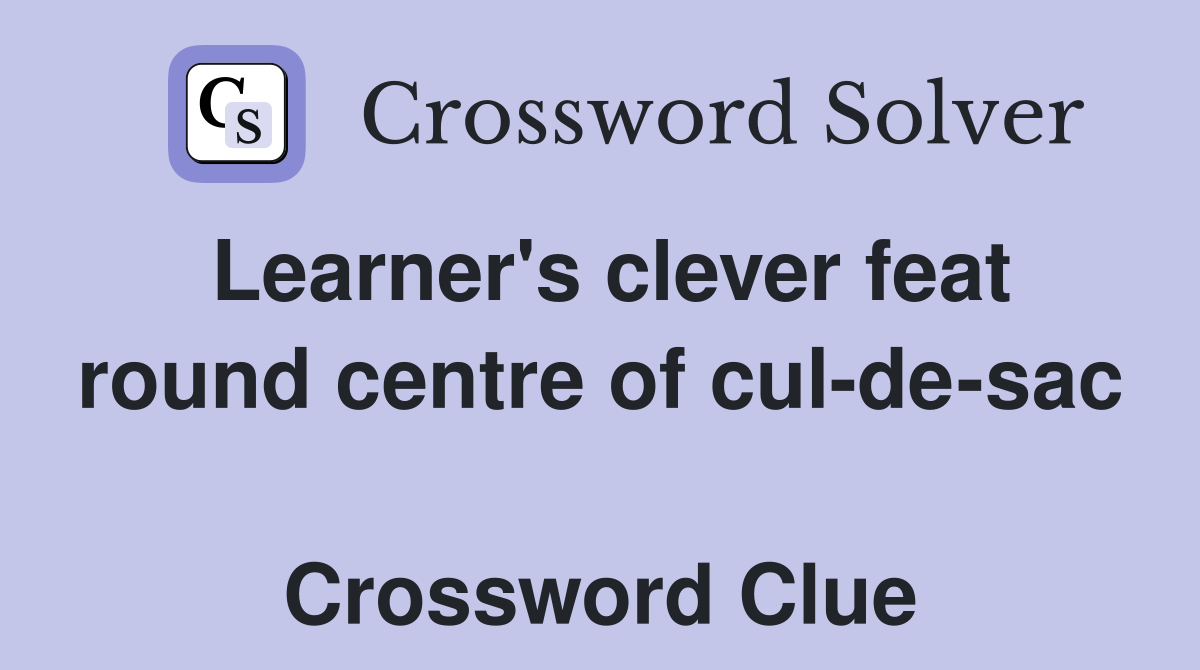 Learner's clever feat round centre of cul-de-sac  Crossword Clue