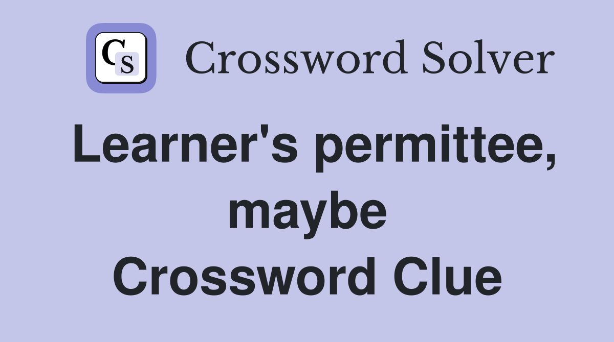 Learner's permittee, maybe Crossword Clue
