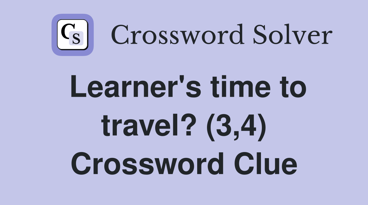 Learner's time to travel? (3,4) Crossword Clue