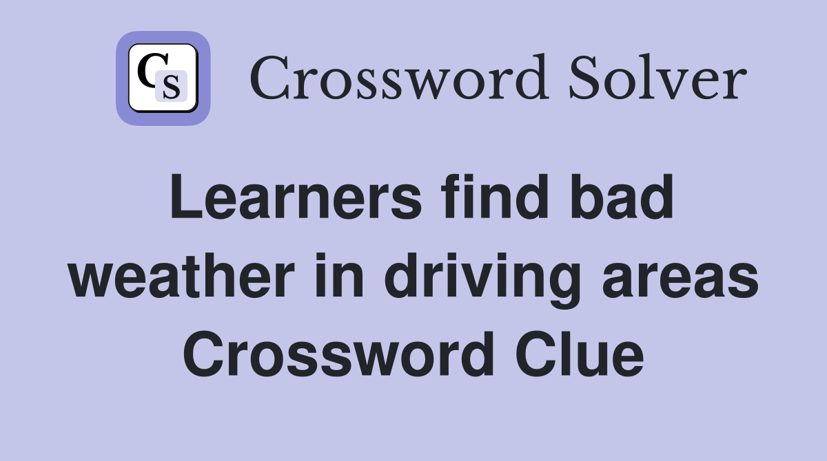 Learners find bad weather in driving areas Crossword Clue