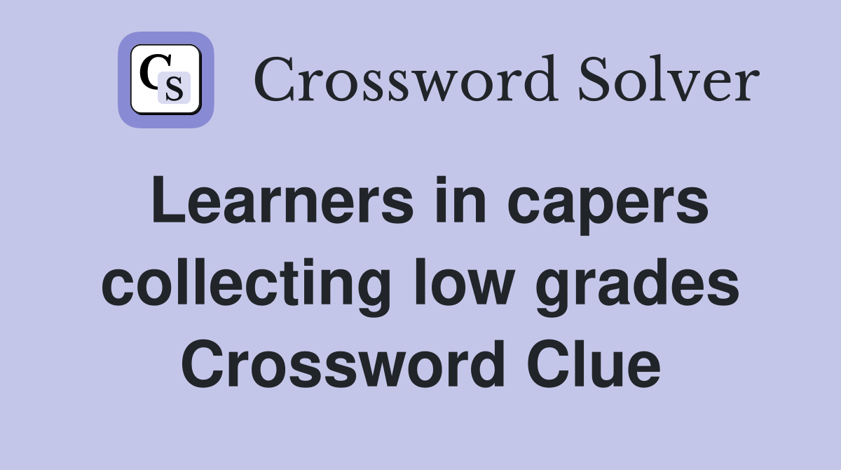 Learners in capers collecting low grades Crossword Clue