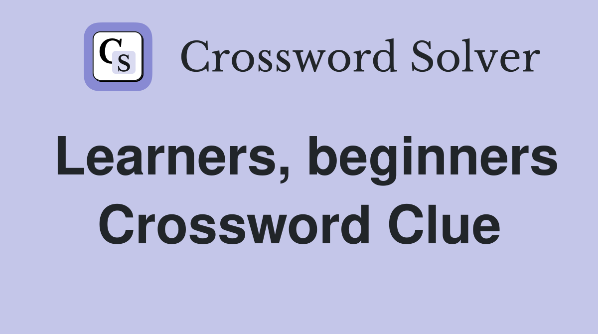 Learners, beginners Crossword Clue