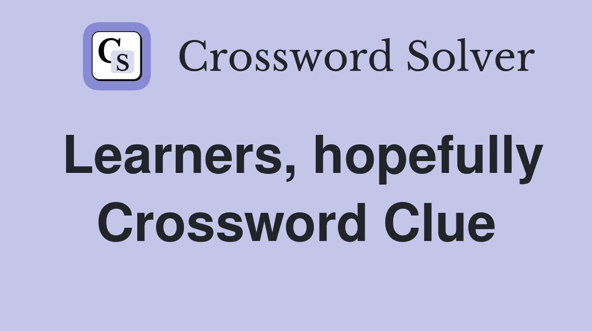 Learners, hopefully Crossword Clue