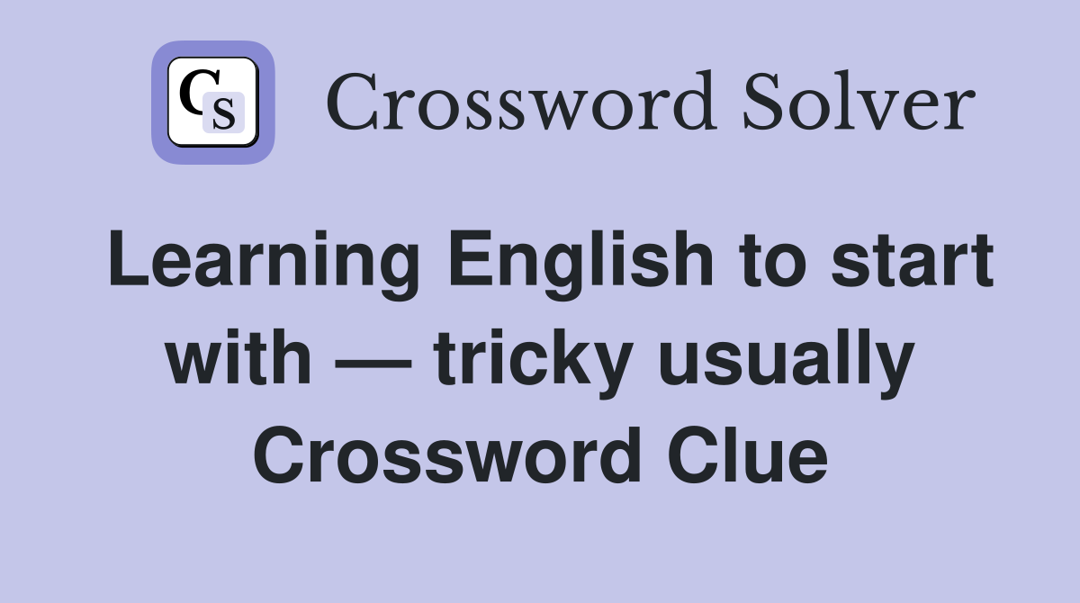 Learning English to start with — tricky usually Crossword Clue