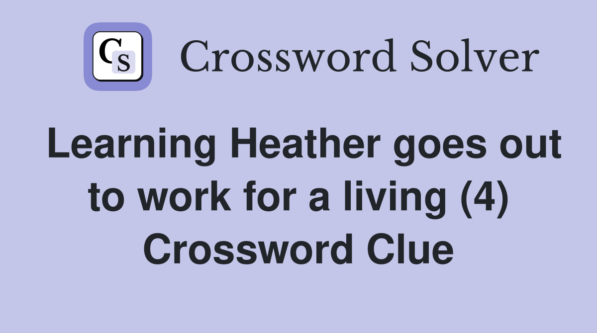 Learning Heather goes out to work for a living (4) Crossword Clue