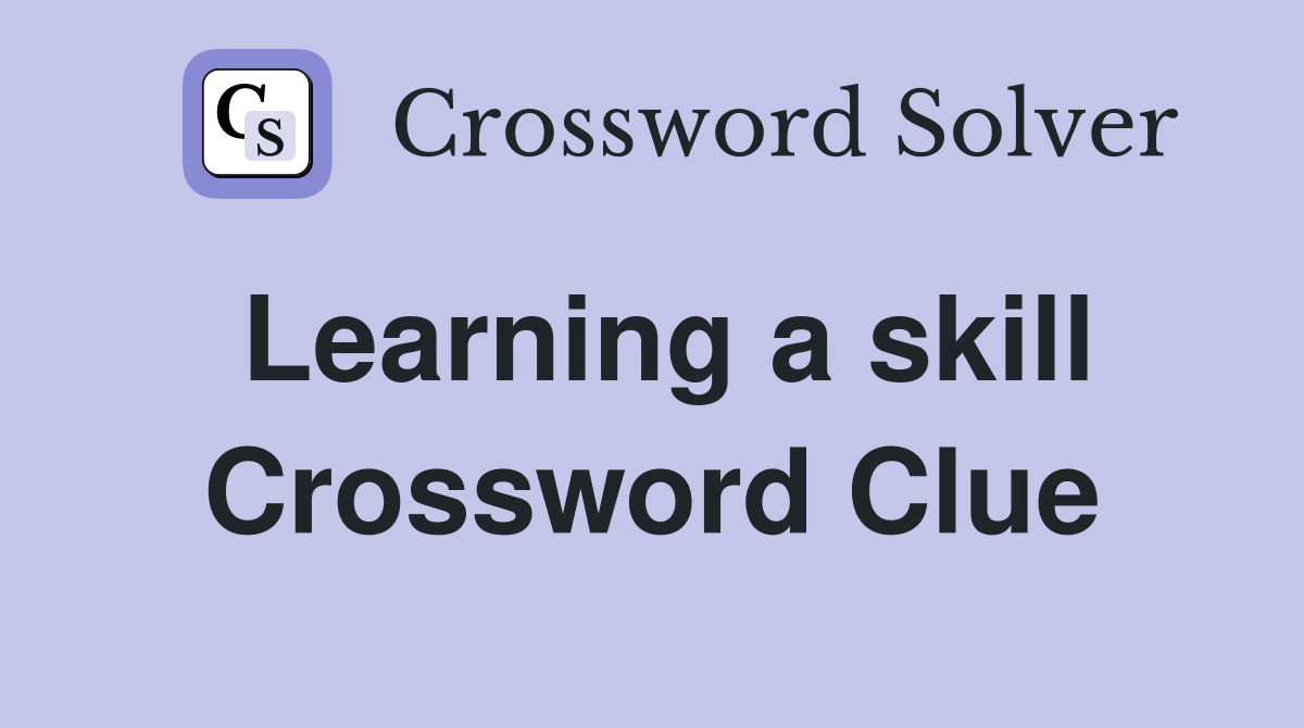 Learning a skill Crossword Clue
