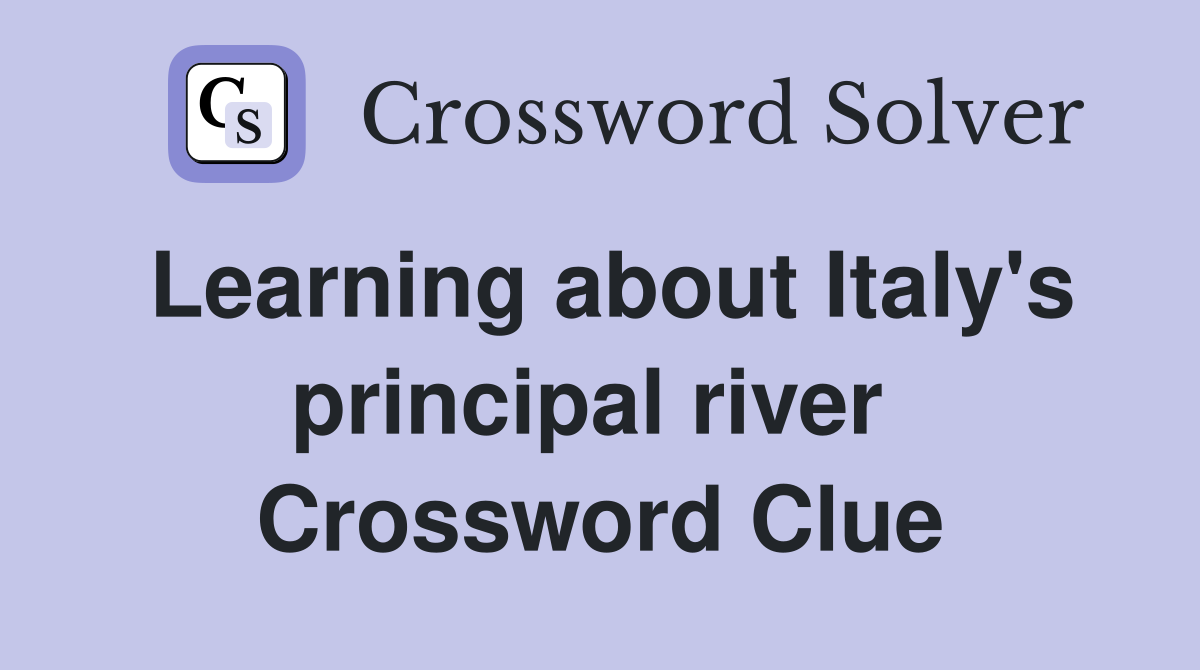Learning about Italy's principal river  Crossword Clue