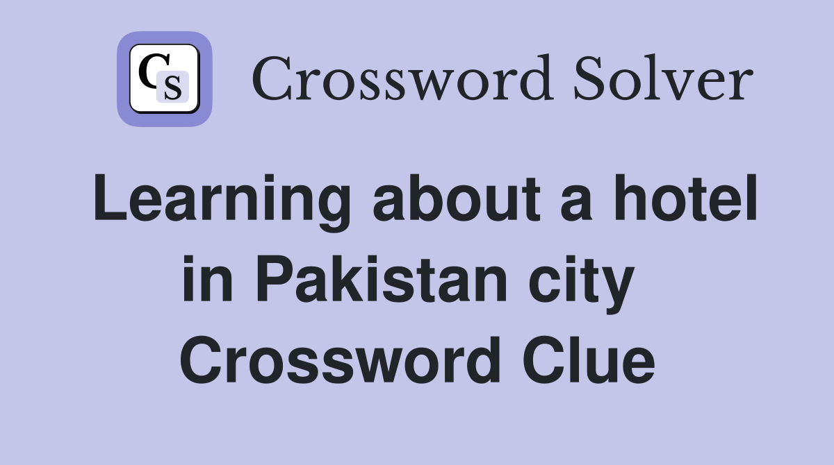 Learning about a hotel in Pakistan city  Crossword Clue