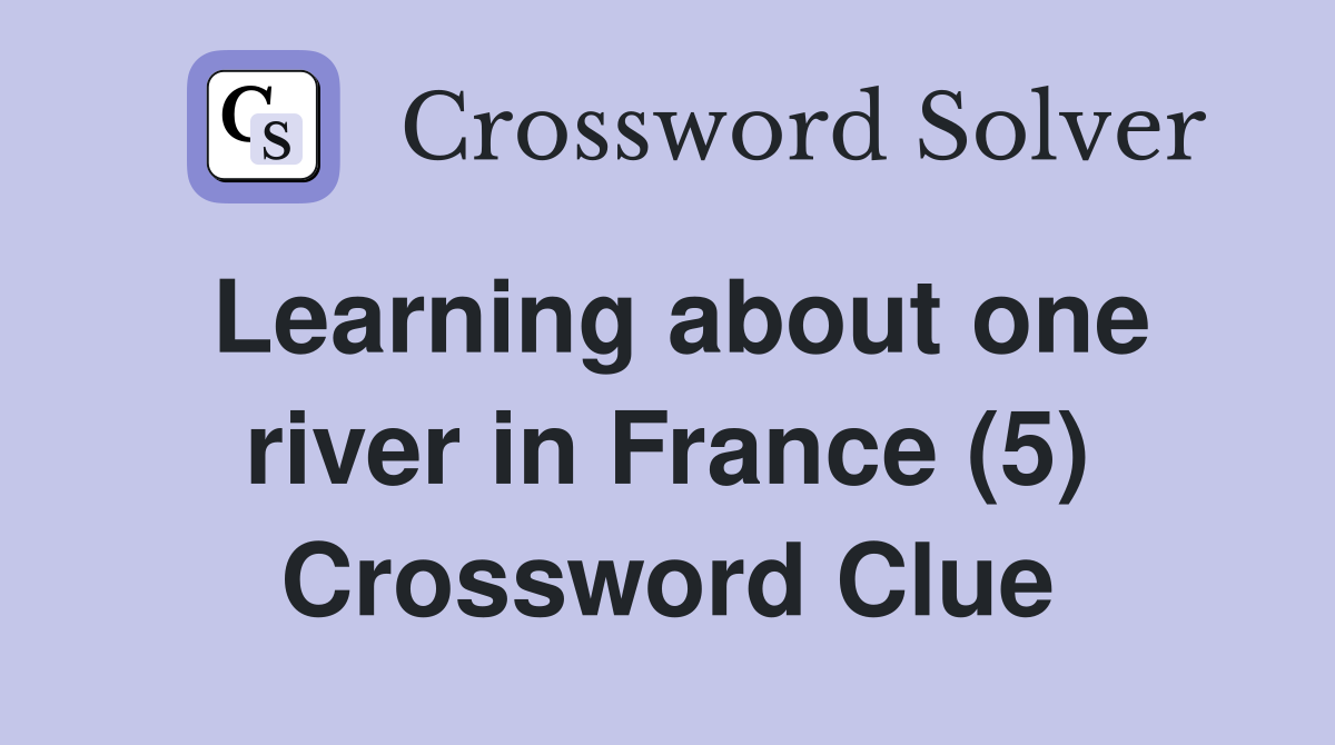 Learning about one river in France (5) Crossword Clue