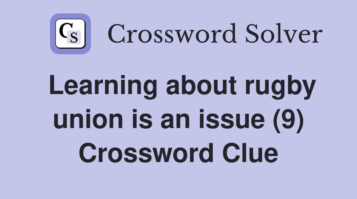 Learning about rugby union is an issue (9) Crossword Clue