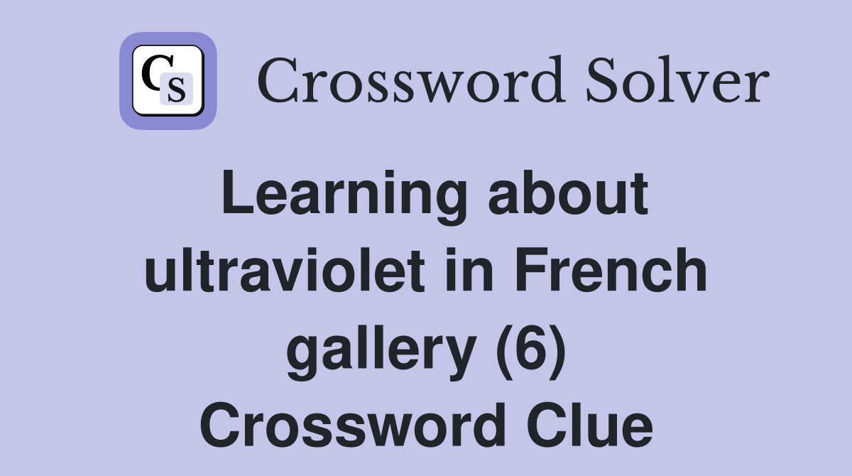 Learning about ultraviolet in French gallery (6) Crossword Clue