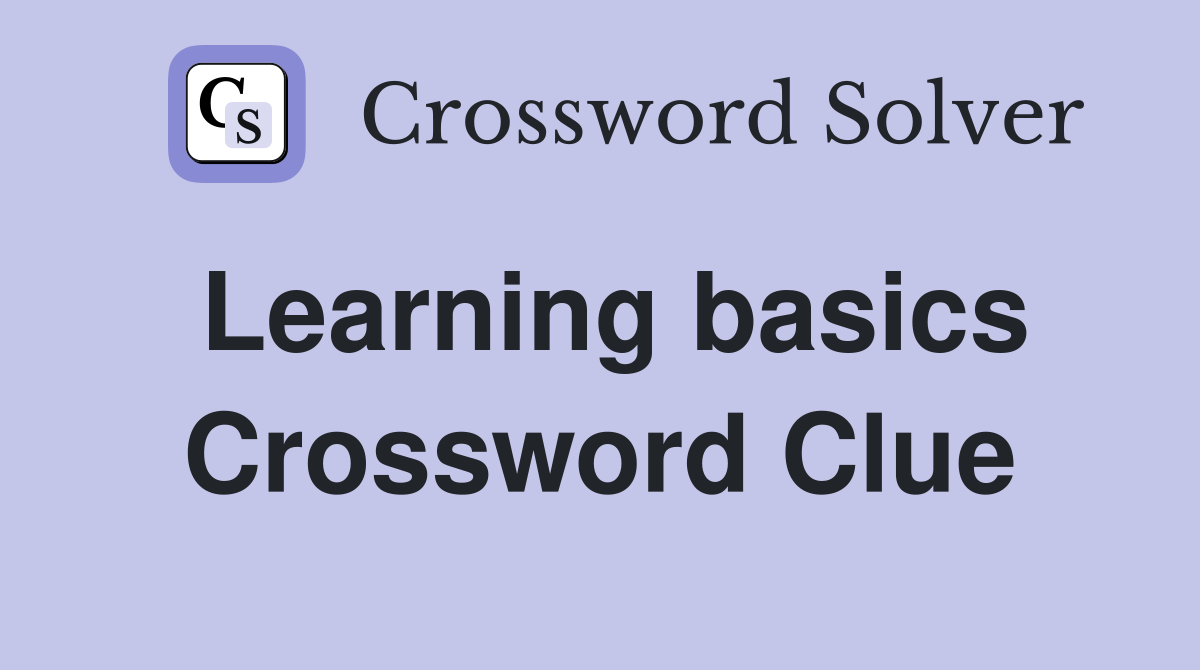 Learning basics Crossword Clue