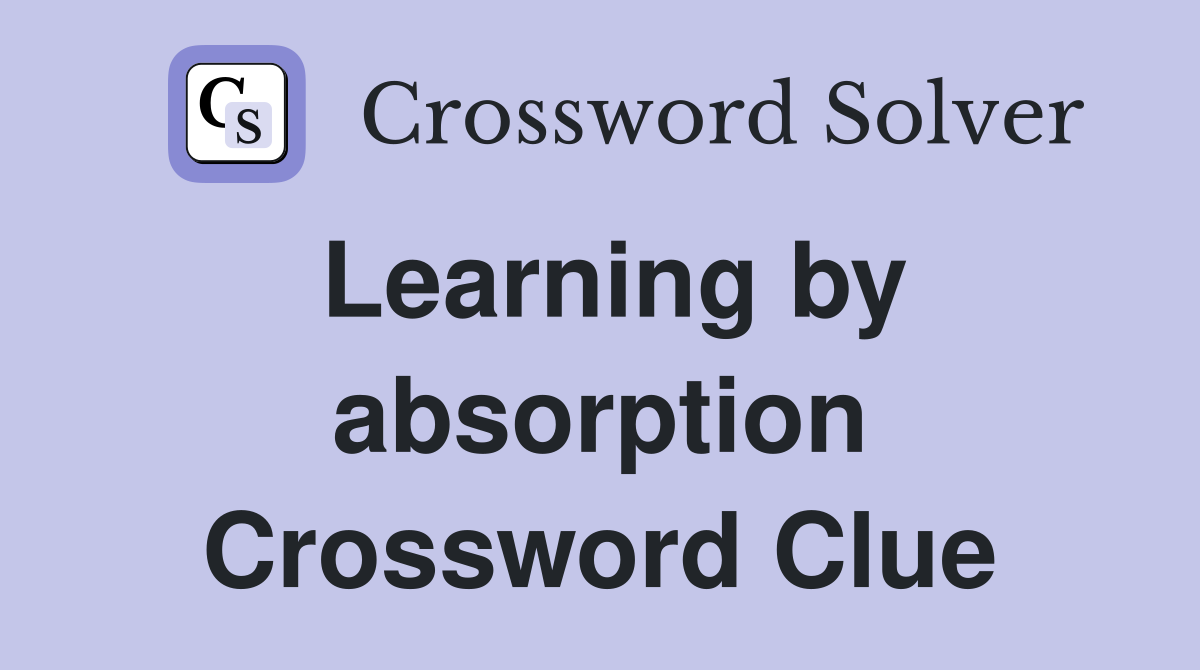 Learning by absorption Crossword Clue