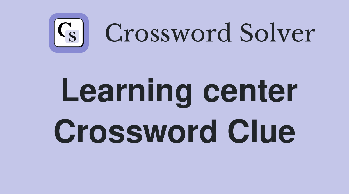 Learning center Crossword Clue