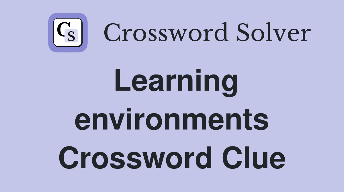 Learning environments Crossword Clue
