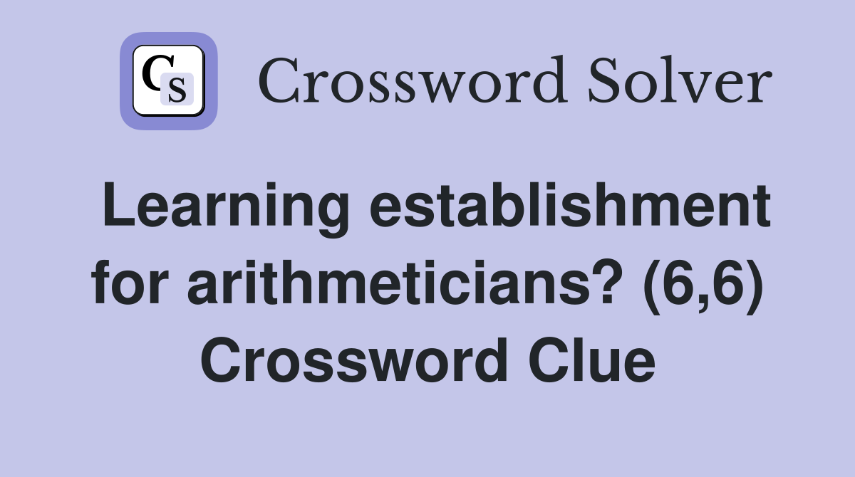 Learning establishment for arithmeticians? (6,6) Crossword Clue