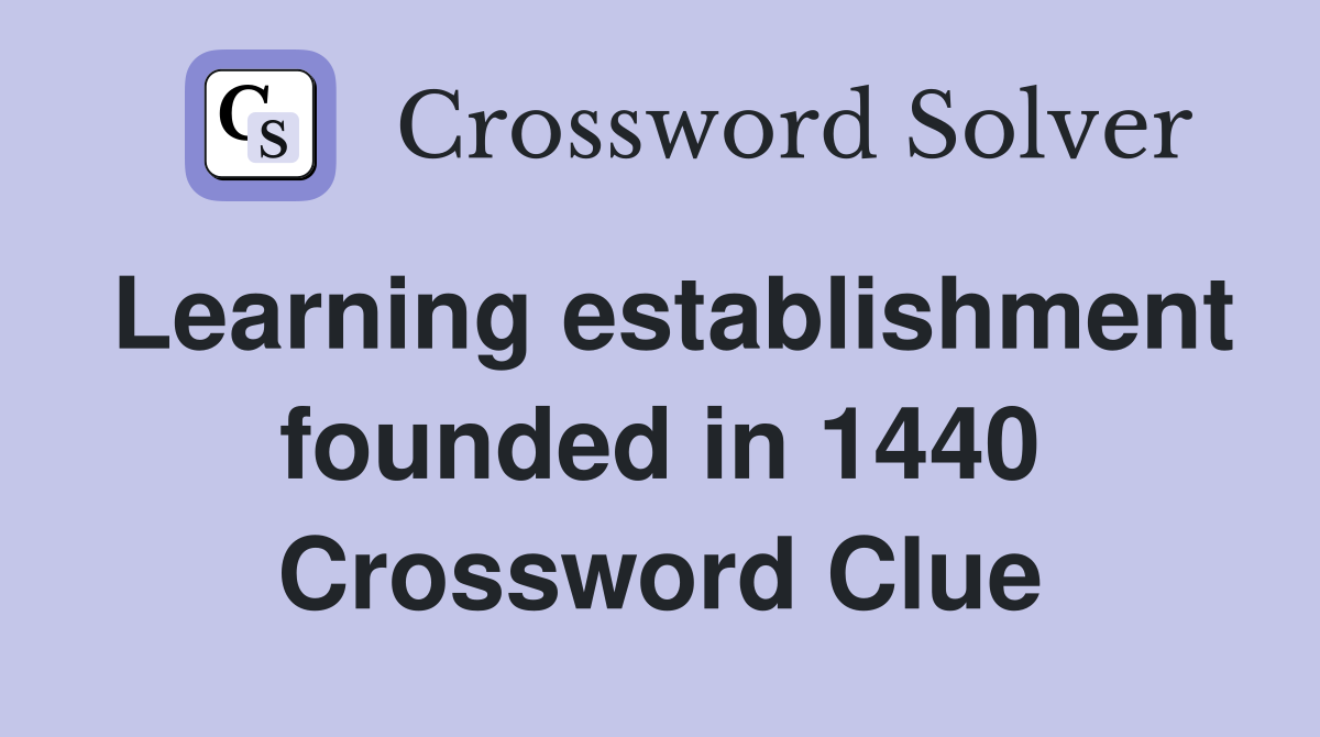 Learning establishment founded in 1440 Crossword Clue