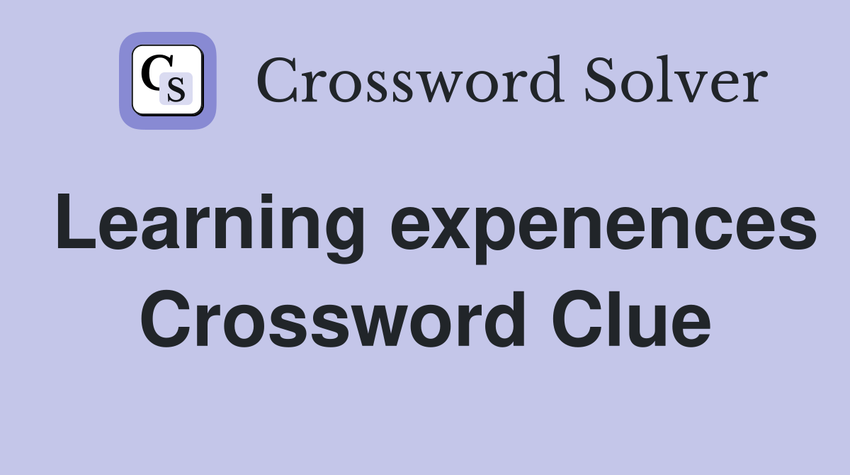 Learning expenences Crossword Clue