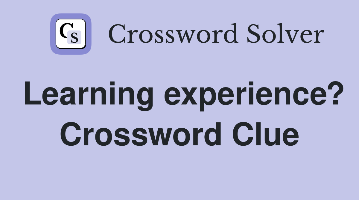 Learning experience? Crossword Clue
