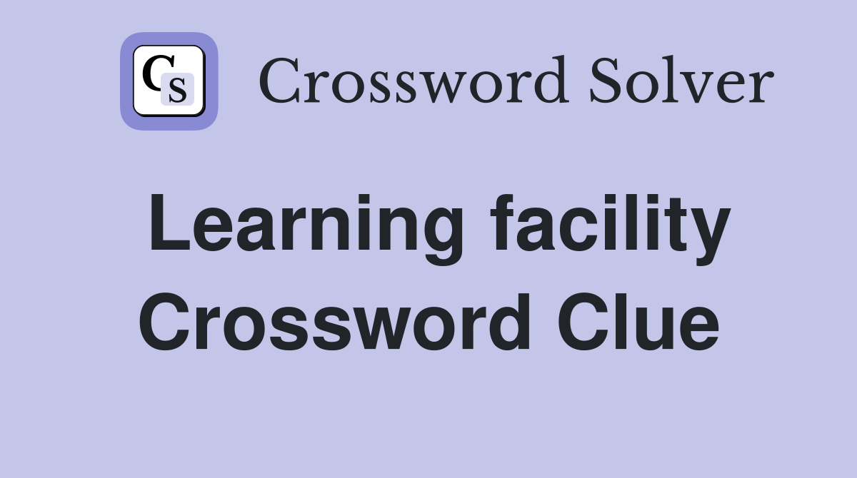 Learning facility Crossword Clue