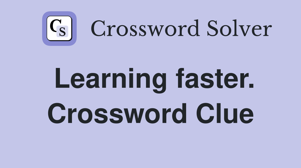 Learning faster. Crossword Clue