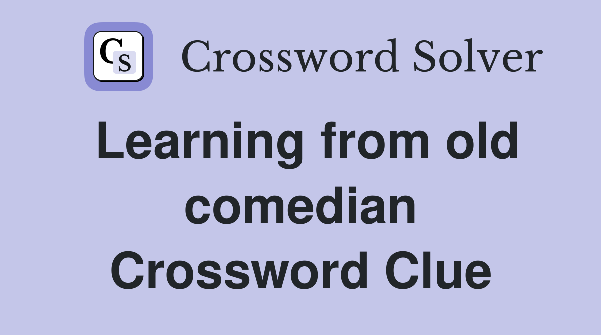 Learning from old comedian Crossword Clue