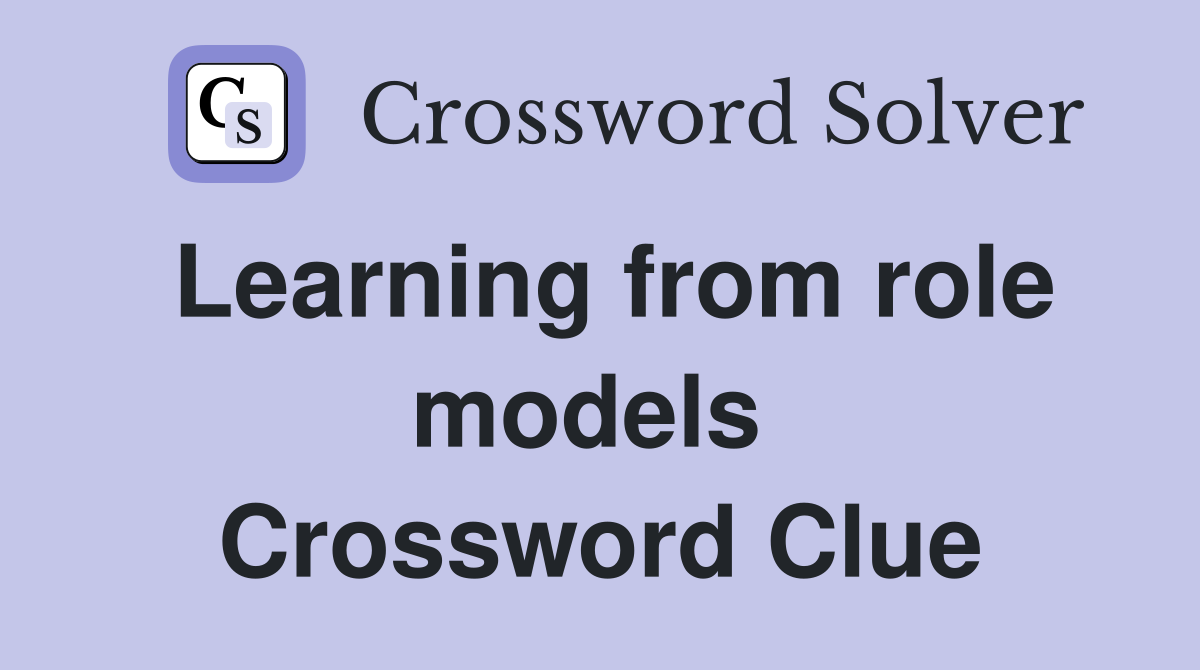 Learning from role models  Crossword Clue