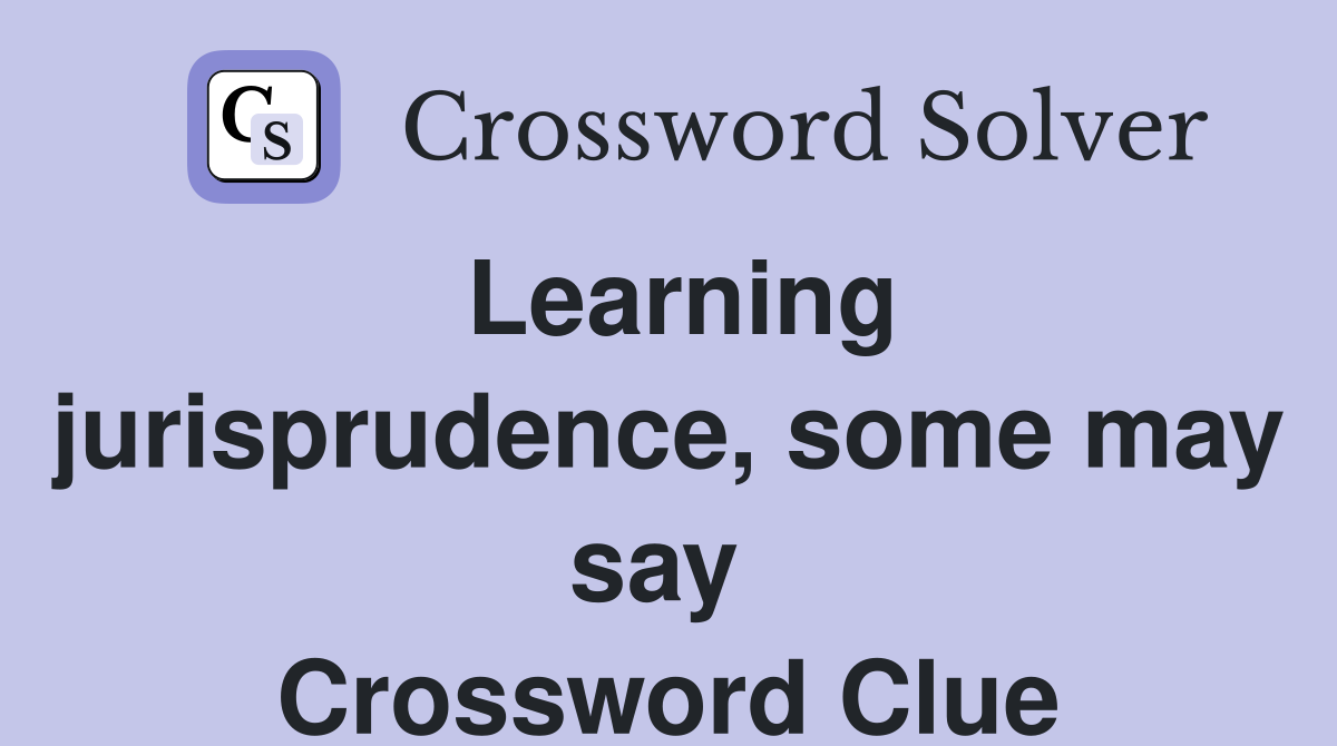 Learning jurisprudence, some may say  Crossword Clue