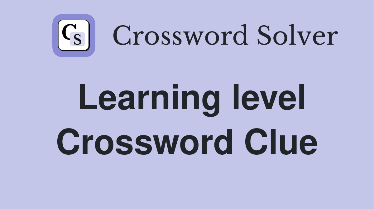 Learning level Crossword Clue
