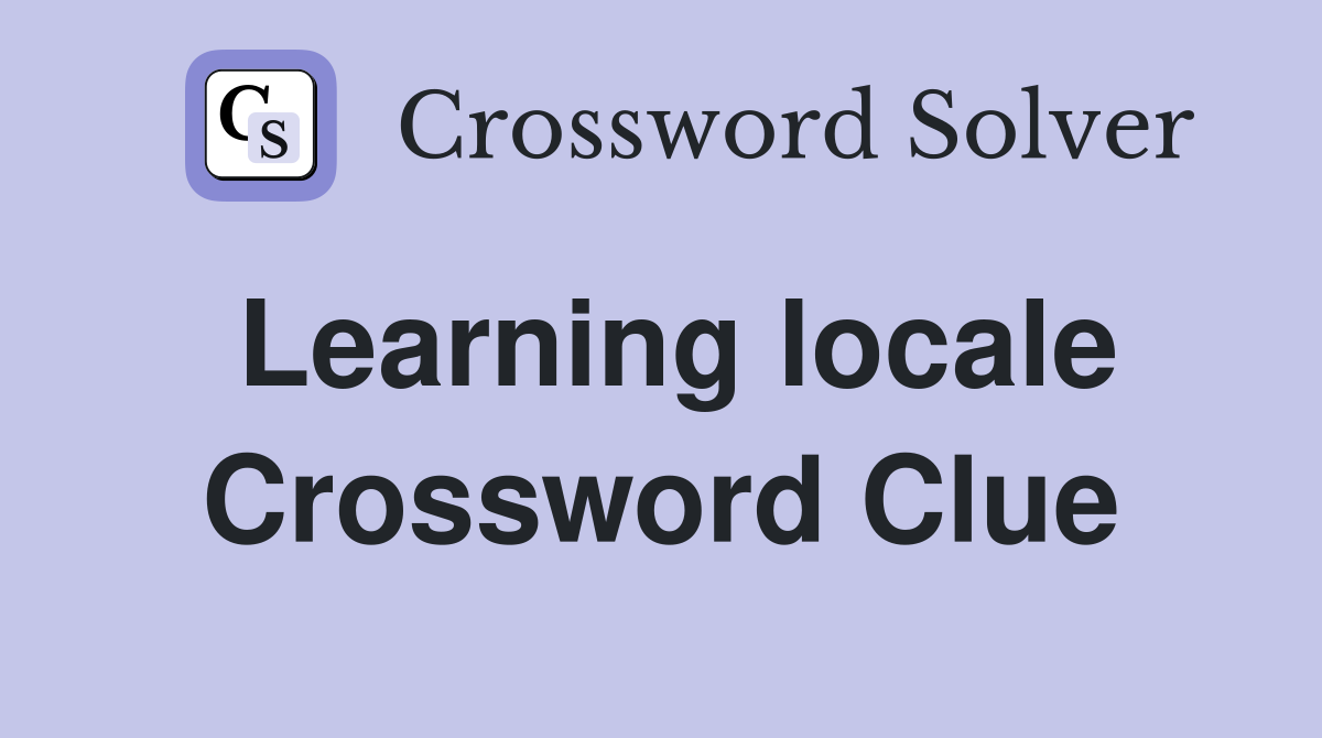 Learning locale Crossword Clue