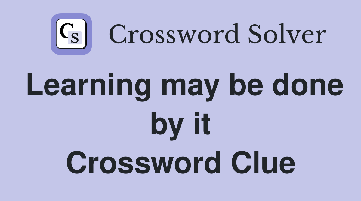 Learning may be done by it Crossword Clue