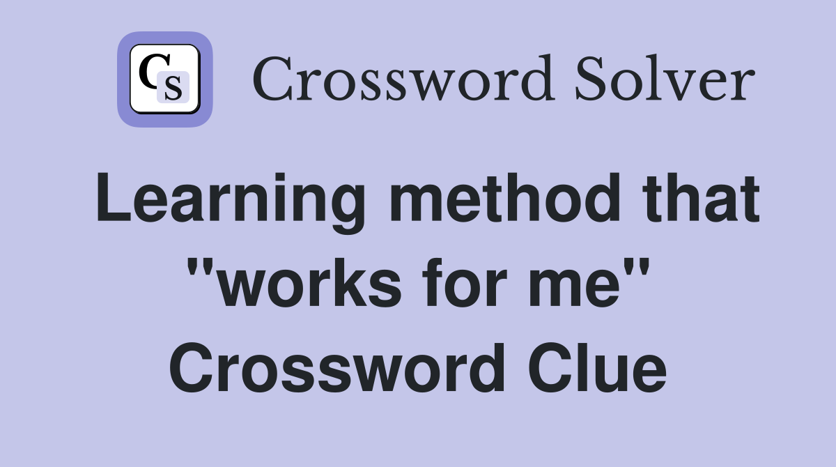 Learning method that "works for me" Crossword Clue